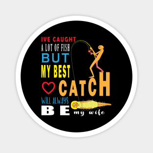 Ive Caught A Lot Of Fish But My Best Catch Will Always Be My Wife Magnet